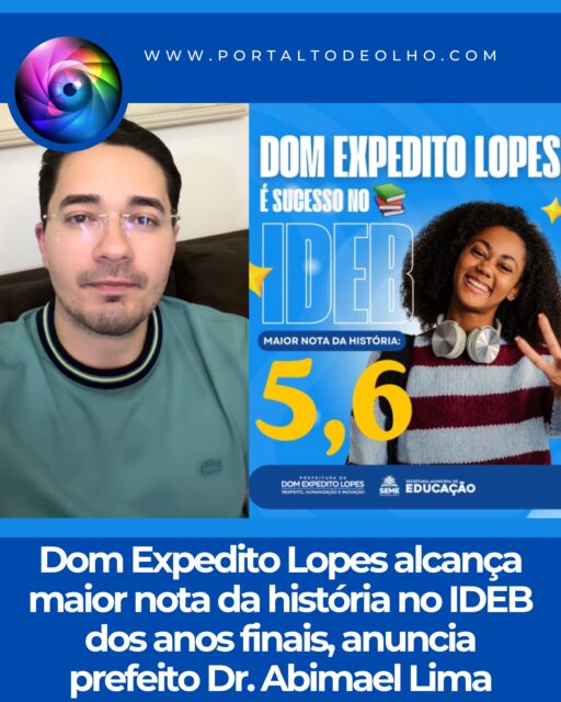 O prefeito de Dom Expedito Lopes, Dr. Abimael Lima, anunciou nesta quarta-feira (05) que o município alcançou a maior nota de sua história no Índice de Desenvolvimento da Educação Básica (IDEB) nos anos finais do Ensino Fundamental.

A informação foi repassada ao gestor pela secretária municipal de Educação, Lina Rick, e celebrada como mais um marco para a educação do município.

Ao anunciar o resultado, o prefeito parabenizou toda a equipe da Secretaria Municipal de Educação, destacando o empenho dos profissionais, estudantes e de todos os envolvidos na conquista.

“Acabei de receber uma ligação da nossa secretária de Educação, Lina Rick, me informando essa excelente notícia. O município de Dom Expedito Lopes atingiu a maior nota de sua história no IDEB dos anos finais. Quero parabenizar toda a equipe da Secretaria Municipal de Educação, em nome da secretária Lina, nossos professores, nossos alunos e todos que fazem a educação de Dom Expedito Lopes”, afirmou.

Dr. Abimael Lima também ressaltou que o resultado reflete o compromisso da gestão municipal com a educação e destacou a parceria com a vice-prefeita Renata Belo.

“Mais uma vez, a gestão do prefeito Abimael e da vice-prefeita Renata faz história. É recorde, pessoal. Parabéns! Vamos seguir trabalhando, porque nada, meus amigos, nada vence o trabalho por Dom Expedito Lopes”, concluiu o prefeito.

O resultado representa um feito histórico para a rede municipal de ensino e reforça os investimentos realizados pela administração na melhoria da qualidade da educação, refletidos no desempenho dos estudantes e no fortalecimento das políticas educacionais do município.

Siga: @portaltodeolho 
Acesse: www.portaltodeolho.com