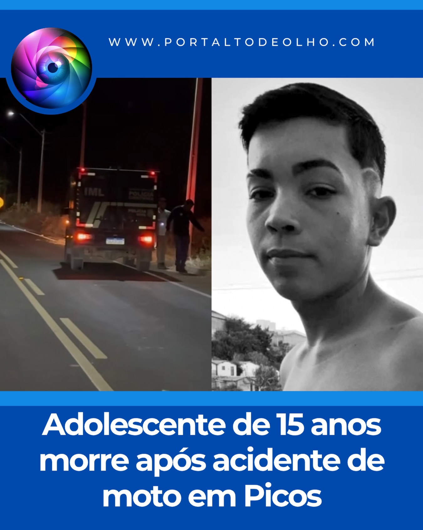 Um adolescente identificado como Pedro Guilherme de Sá, de 15 anos, morreu na madrugada desta quinta-feira (09) após sofrer um grave acidente de motocicleta no bairro Aroeiras do Matadouro, em Picos, Piauí.

Segundo informações da Polícia Militar, o acidente aconteceu por volta das 22h30 de quarta-feira (08), na rodovia PI-379 onde o jovem colidiu a motocicleta contra um poste.

A vítima foi socorrida e encaminhada ao Hospital Regional Justino Luz, mas não resistiu aos ferimentos. O óbito foi confirmado por volta de 0h50.

Até o momento, não há informações oficiais sobre o que teria provocado a colisão.

O corpo foi encaminhado para os procedimentos legais, enquanto a Polícia Civil dará continuidade às investigações para esclarecer a dinâmica do acidente.

Acesse: www.portaltodeolho.com
Siga: @portaltodeolho