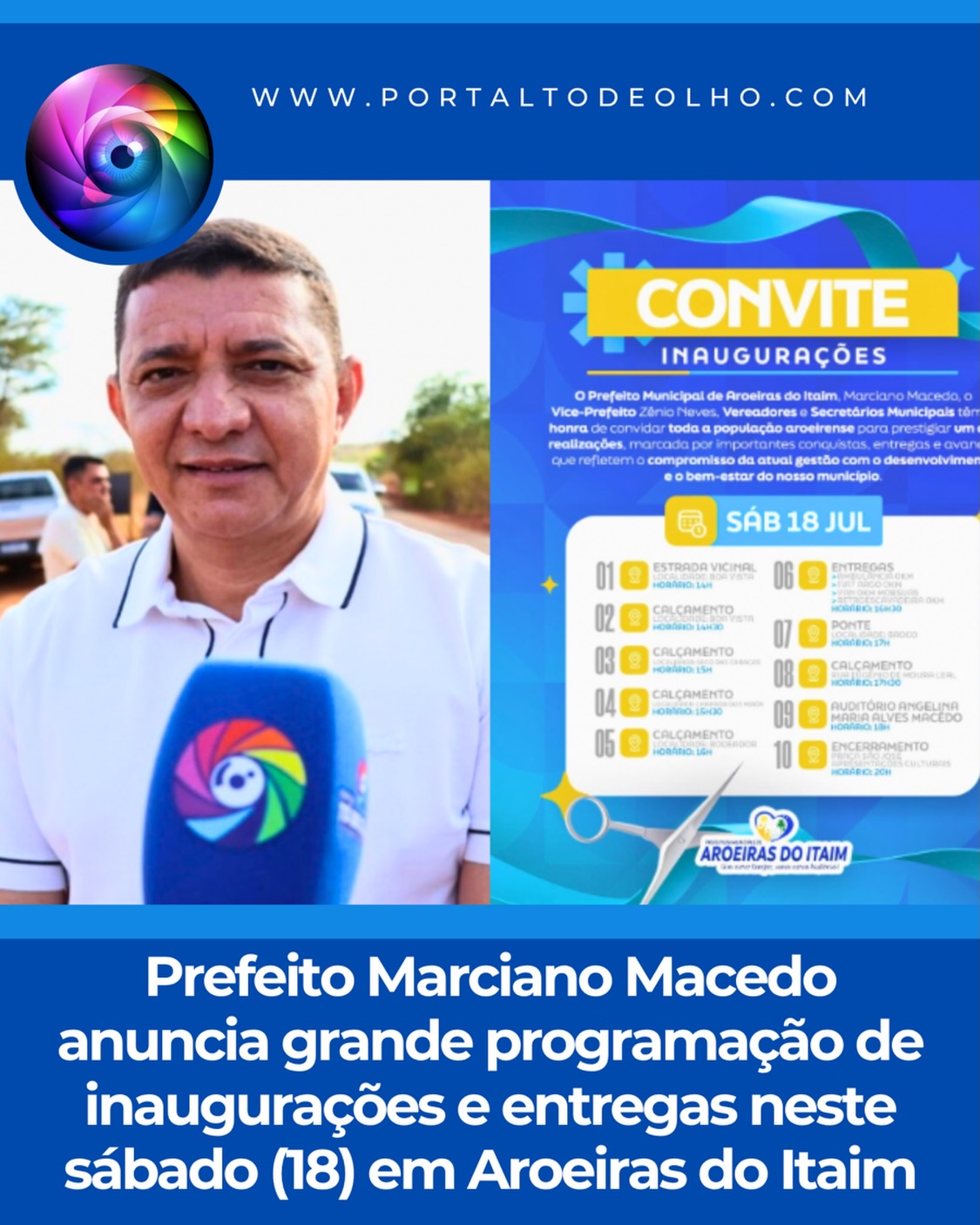 A Prefeitura de Aroeiras do Itaim realizará, neste sábado (18), uma ampla programação de inaugurações, entregas de obras e novos equipamentos públicos. O prefeito Marciano Macedo, o vice-prefeito Zênio Neves, vereadores e secretários municipais convidam toda a população para participar do momento, que marcará importantes conquistas para o município.

A programação terá início às 14h com a inauguração da estrada vicinal na localidade Boa Vista, seguida da entrega do calçamento da comunidade às 14h30. Às 15h será inaugurado o calçamento da localidade Saco das Cabaças, às 15h30 o calçamento da Chapada dos Miros e, às 16h, o calçamento da localidade Rodeador. Em seguida, às 16h30, a gestão municipal entregará uma ambulância 0 km, um Fiat Argo 0 km, uma Van MobSUAS 0 km e uma retroescavadeira 0 km. A agenda prossegue às 17h com a inauguração da ponte da localidade Broco, às 17h30 com a entrega do calçamento da Rua Eugênio de Moura Leal e, às 18h, com a inauguração do Auditório Angelina Maria Alves Macedo. O encerramento acontecerá às 20h, na Praça São José, com apresentações culturais abertas à população.

A administração municipal destaca que as entregas representam o compromisso da gestão com o desenvolvimento de Aroeiras do Itaim, promovendo melhorias na infraestrutura, na mobilidade, na saúde, na assistência social e na qualidade de vida da população.

Acesse: www.portaltodeolho.com